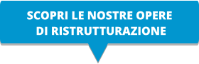 SCOPRI LE NOSTRE OPERE  DI RISTRUTTURAZIONE